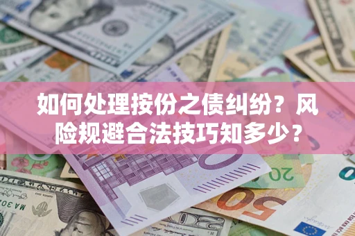 北京如何处理按份之债纠纷?风险规避合法技巧知多少? 北京如何处理按份之债纠纷?风险规避合法技巧知多少?