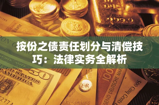 北京按份之债责任划分与清偿技巧:法律实务全解析 北京按份之债责任划分与清偿技巧:法律实务全解析