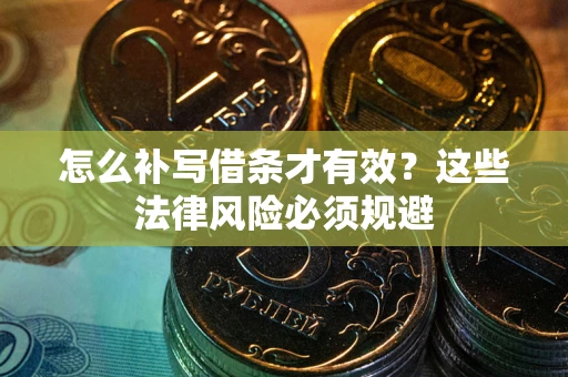 北京怎么补写借条才有效?这些法律风险必须规避 北京怎么补写借条才有效?这些法律风险必须规避